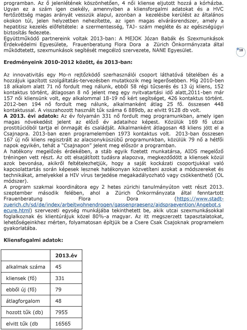 nehezítette, az igen magas elvárásrendszer, amely a hepatitisz kezelés előfeltétele: a szermentesség, TAJ- szám megléte és az egészségügyi biztosítás fedezete.