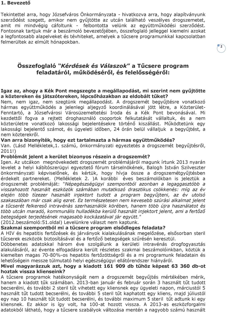 Fontosnak tartjuk már a beszámoló bevezetőjében, összefoglaló jelleggel kiemelni azokat a legfontosabb alapelveket és tévhiteket, amelyek a tűcsere programunkkal kapcsolatban felmerültek az elmúlt