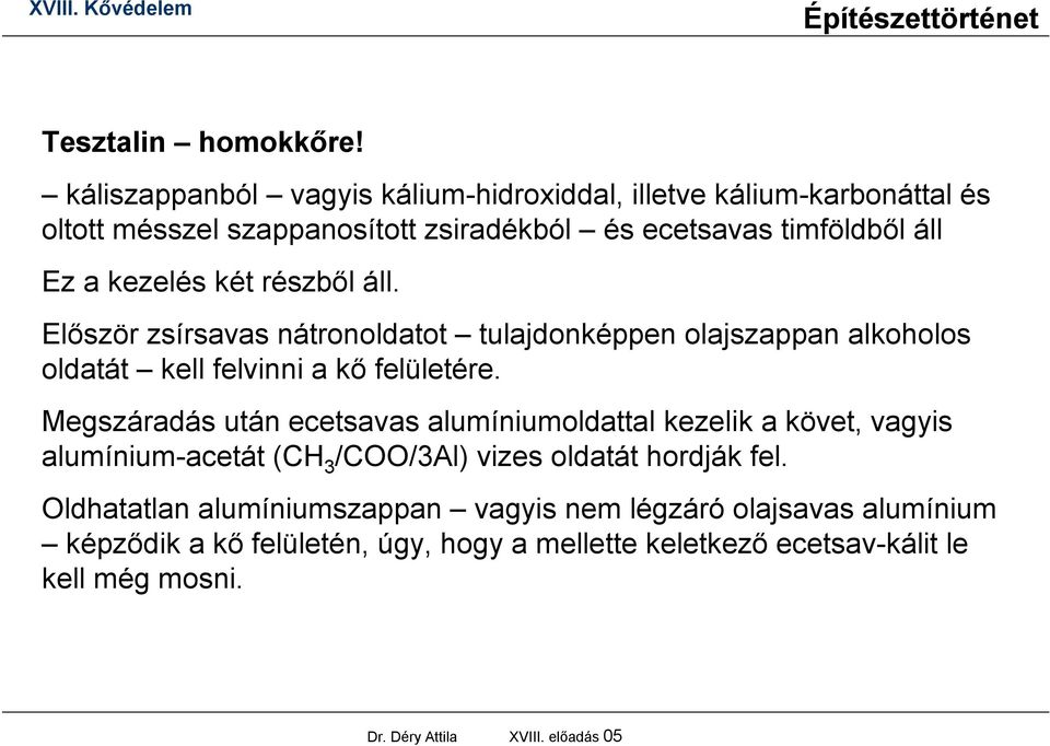 két részből áll. Először zsírsavas nátronoldatot tulajdonképpen olajszappan alkoholos oldatát kell felvinni a kő felületére.