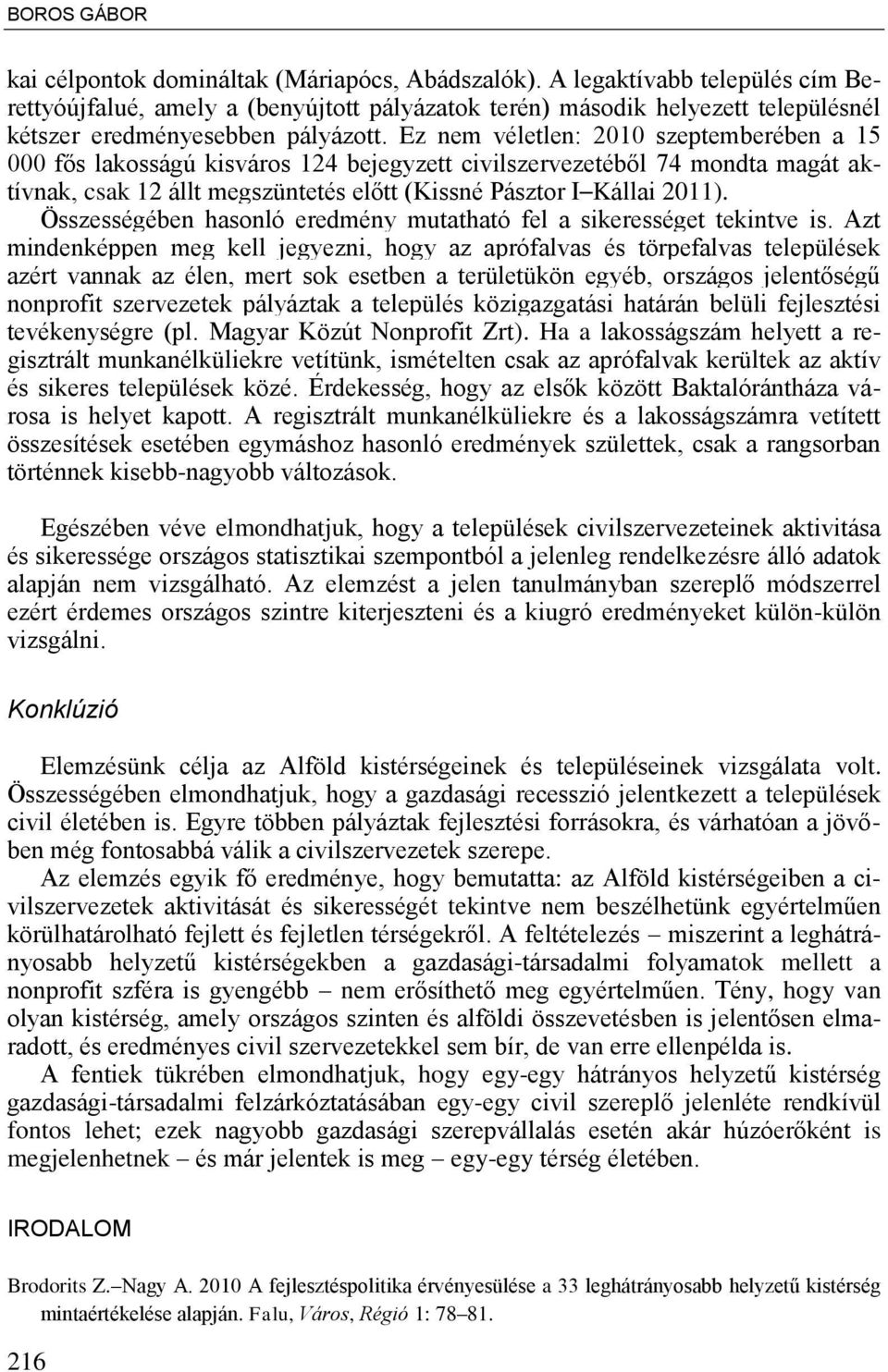 Ez nem véletlen: 2010 szeptemberében a 1ő 000 f s lakosságú kisváros 12Ő bejegyzett civilszervezetéb l 7Ő mondta magát aktívnak, csak 12 állt megszüntetés el tt (Kissné Pásztor I Kállai 2011).