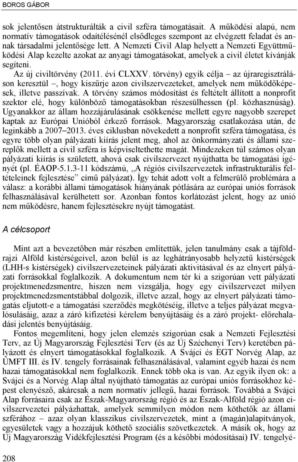 A Nemzeti Civil Alap helyett a Nemzeti Együttműködési Alap kezelte azokat az anyagi támogatásokat, amelyek a civil életet kívánják segíteni. Az új civiltörvény (2011. évi CLXXV.