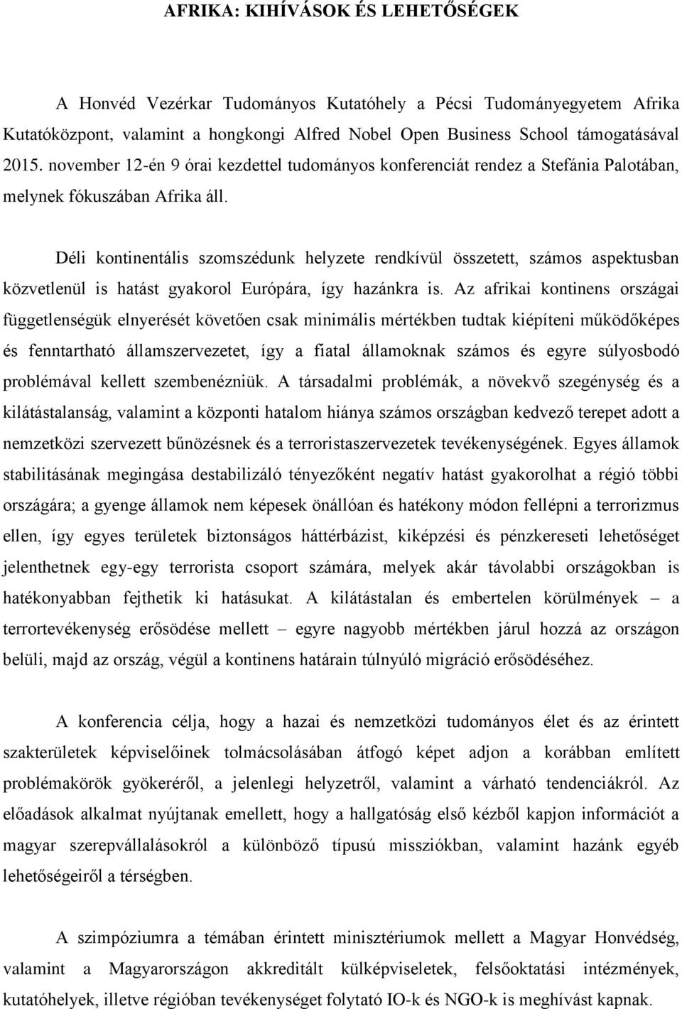 Déli kontinentális szomszédunk helyzete rendkívül összetett, számos aspektusban közvetlenül is hatást gyakorol Európára, így hazánkra is.