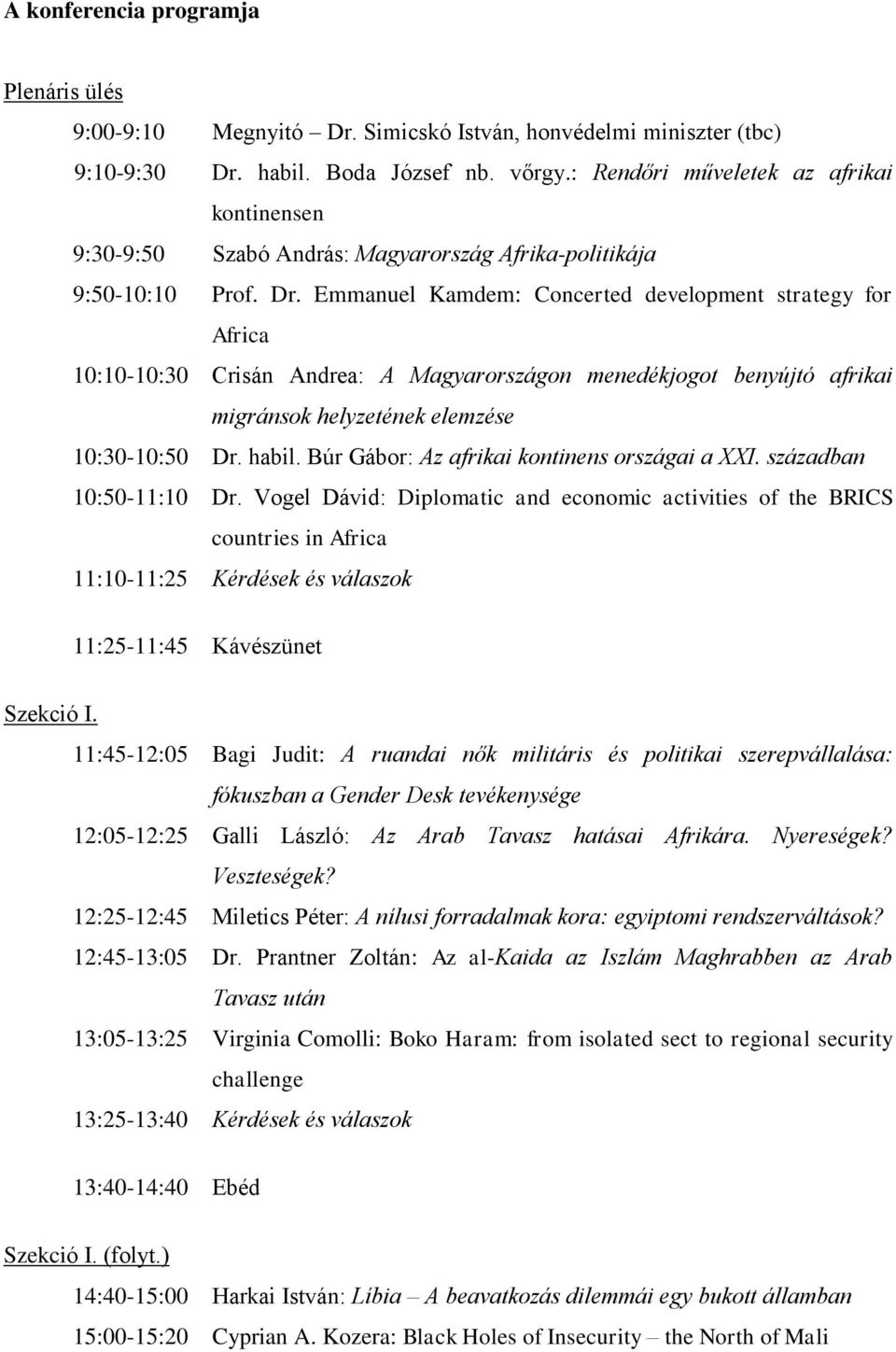 Emmanuel Kamdem: Concerted development strategy for Africa 10:10-10:30 Crisán Andrea: A Magyarországon menedékjogot benyújtó afrikai migránsok helyzetének elemzése 10:30-10:50 Dr. habil.