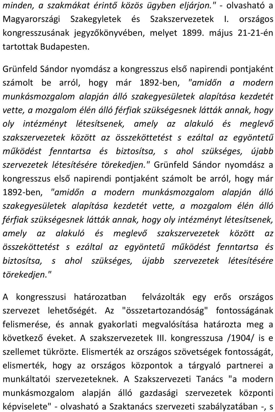 Grünfeld Sándor nyomdász a kongresszus első napirendi pontjaként számolt be arról, hogy már 1892-ben, "amidőn a modern munkásmozgalom alapján álló szakegyesületek alapítása kezdetét vette, a mozgalom