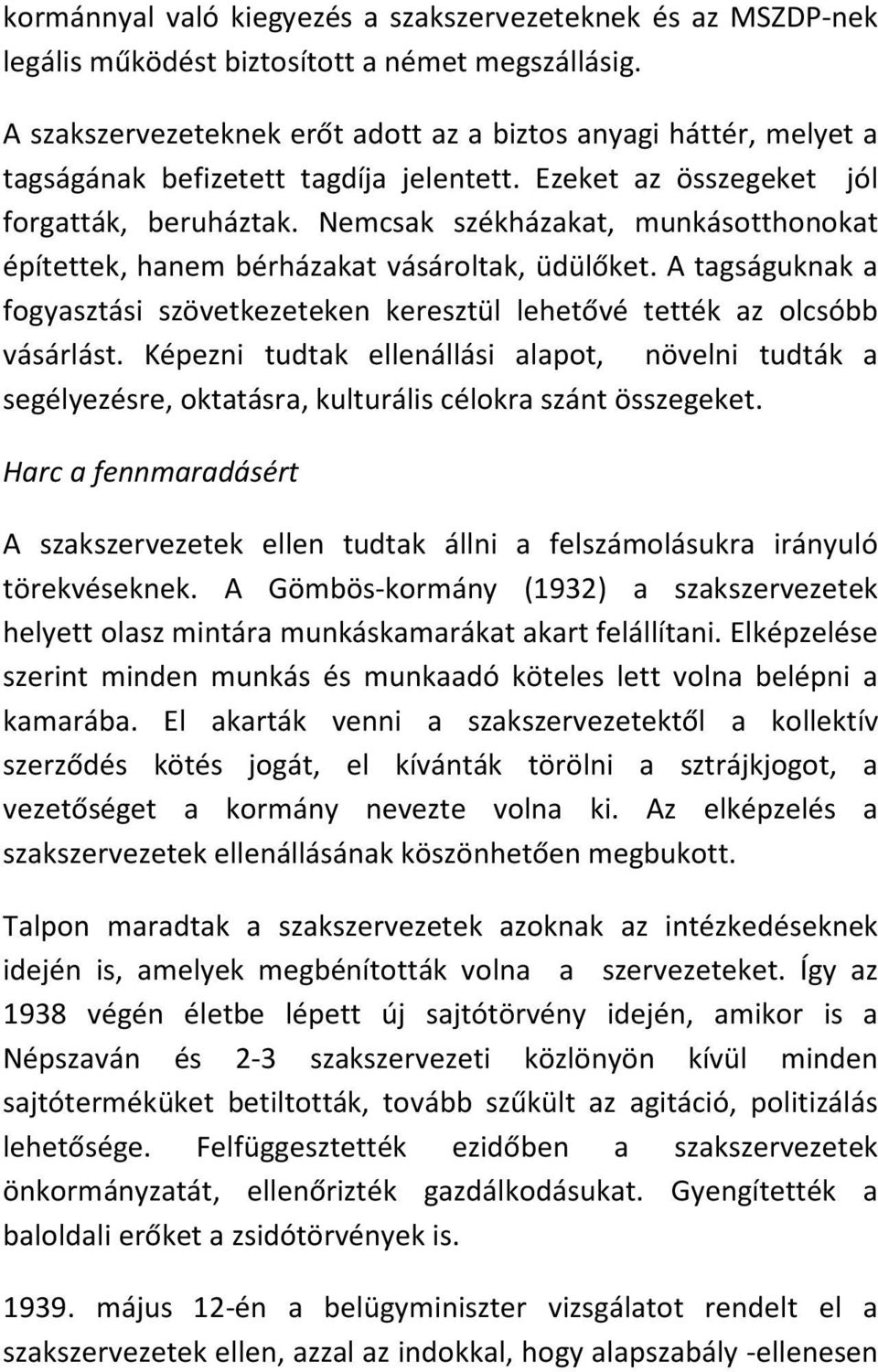 Nemcsak székházakat, munkásotthonokat építettek, hanem bérházakat vásároltak, üdülőket. A tagságuknak a fogyasztási szövetkezeteken keresztül lehetővé tették az olcsóbb vásárlást.