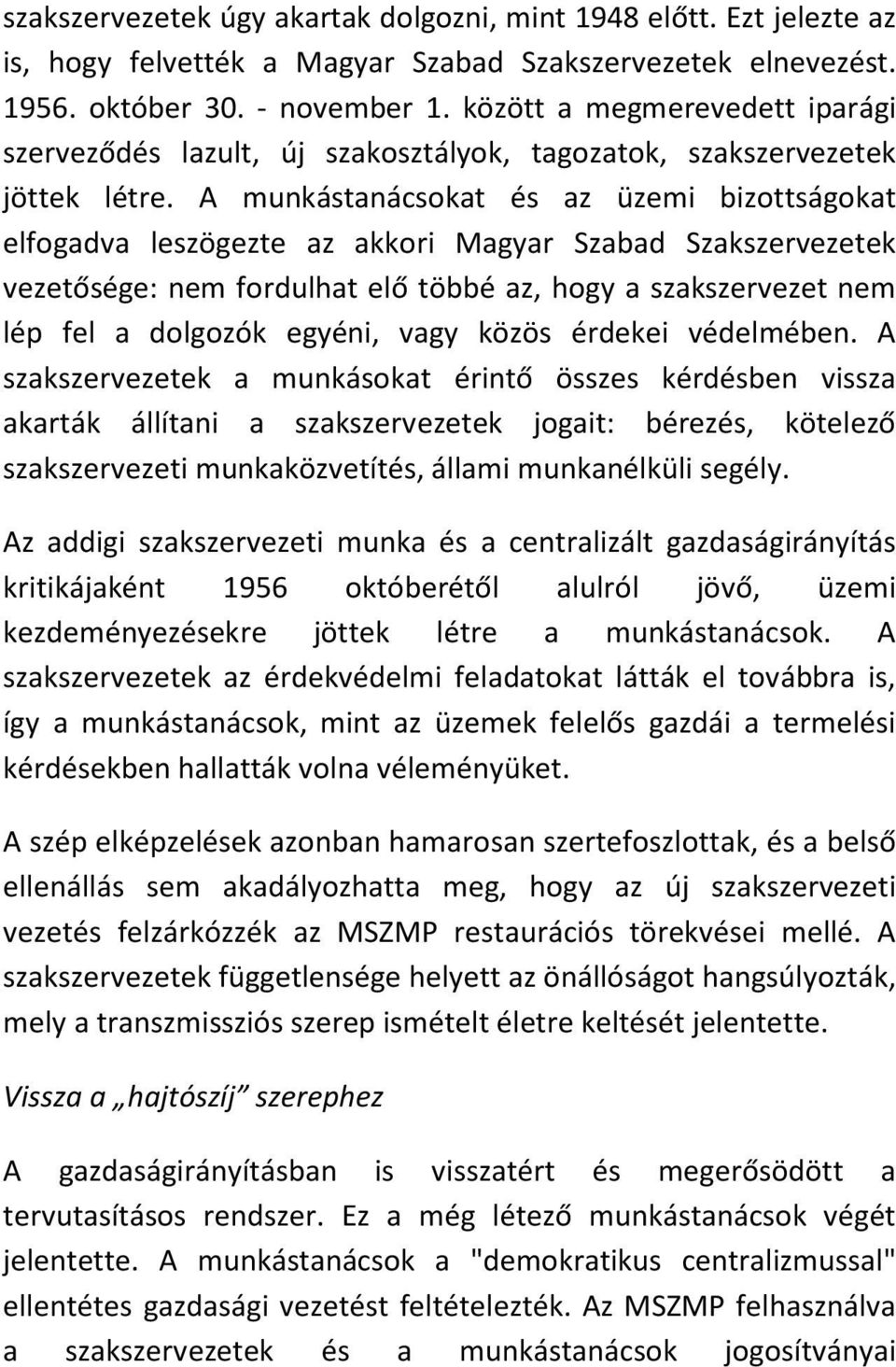 A munkástanácsokat és az üzemi bizottságokat elfogadva leszögezte az akkori Magyar Szabad Szakszervezetek vezetősége: nem fordulhat elő többé az, hogy a szakszervezet nem lép fel a dolgozók egyéni,