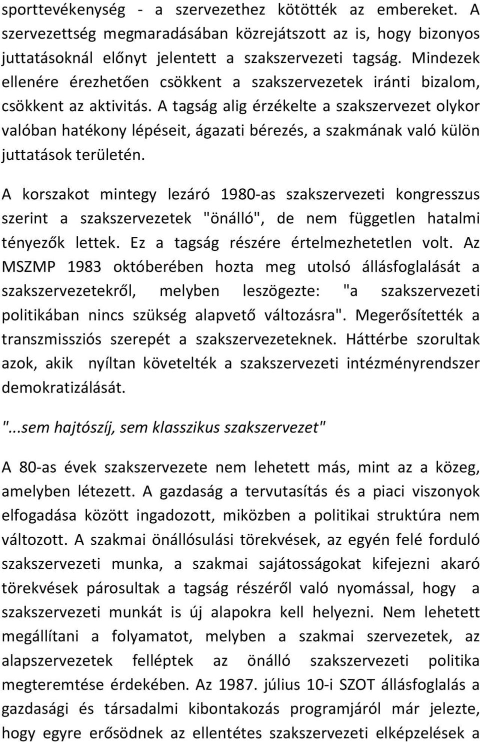 A tagság alig érzékelte a szakszervezet olykor valóban hatékony lépéseit, ágazati bérezés, a szakmának való külön juttatások területén.