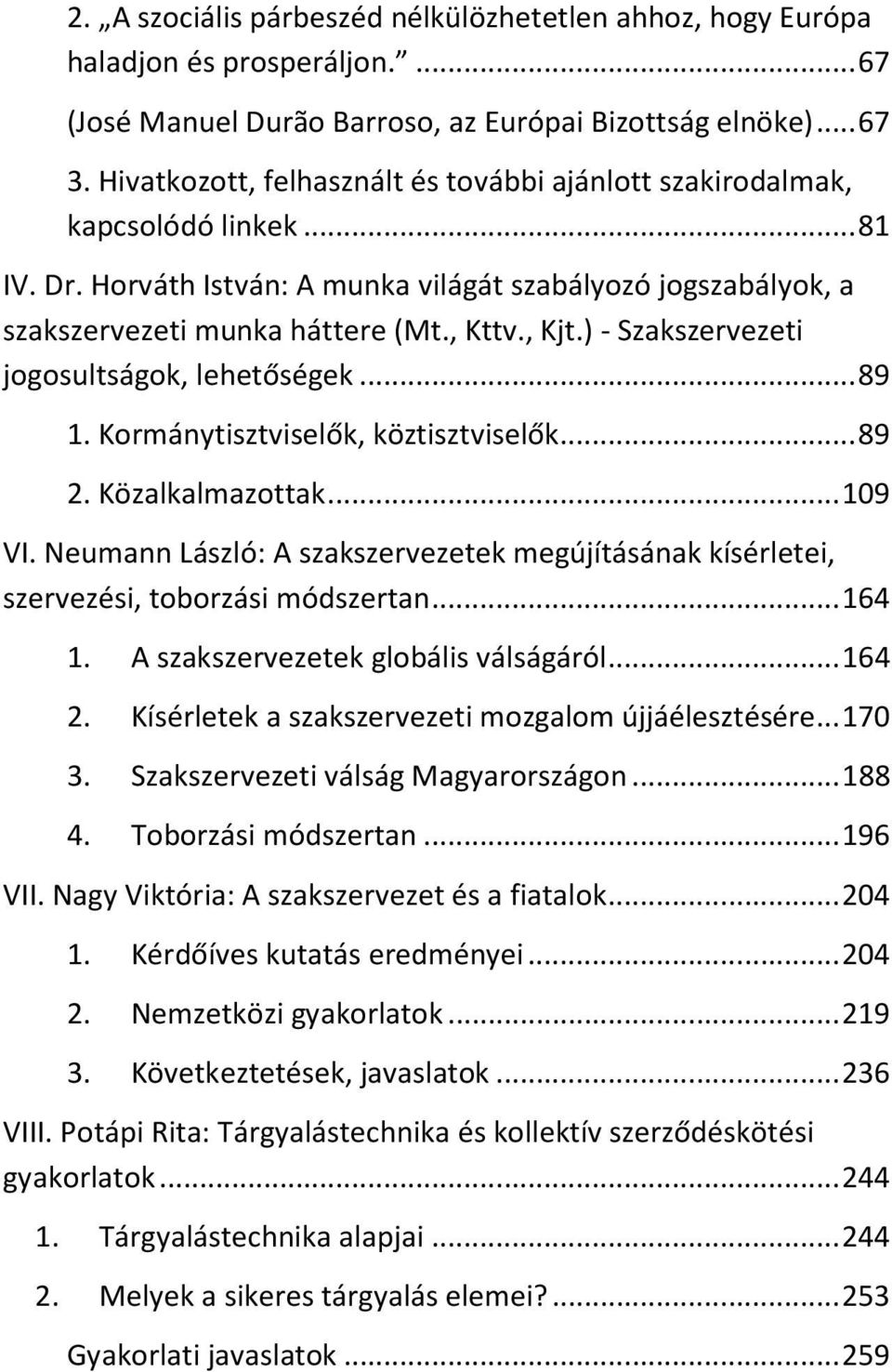 ) - Szakszervezeti jogosultságok, lehetőségek... 89 1. Kormánytisztviselők, köztisztviselők... 89 2. Közalkalmazottak... 109 VI.