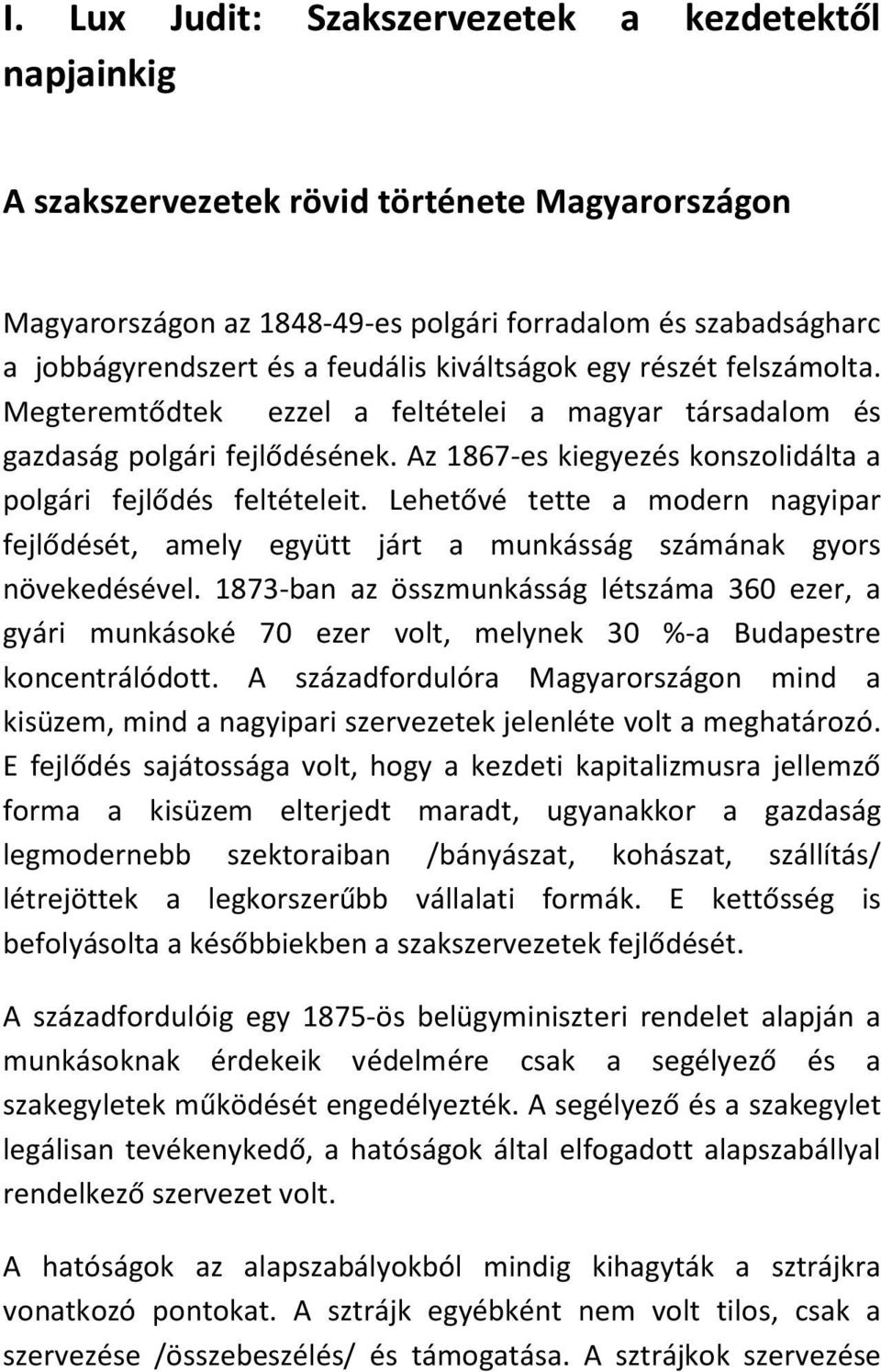 Lehetővé tette a modern nagyipar fejlődését, amely együtt járt a munkásság számának gyors növekedésével.