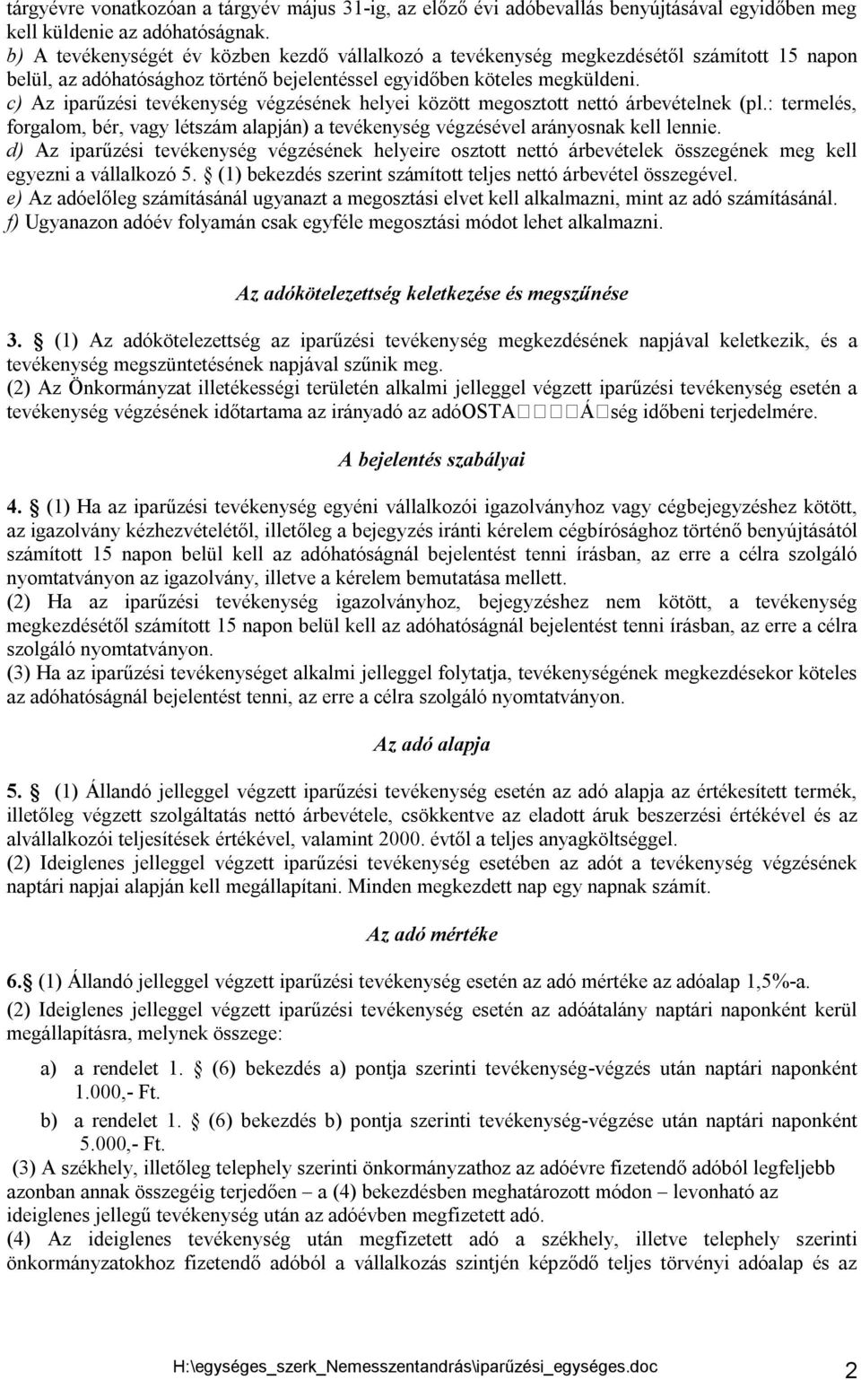 c) Az iparűzési tevékenység végzésének helyei között megosztott nettó árbevételnek (pl.: termelés, forgalom, bér, vagy létszám alapján) a tevékenység végzésével arányosnak kell lennie.