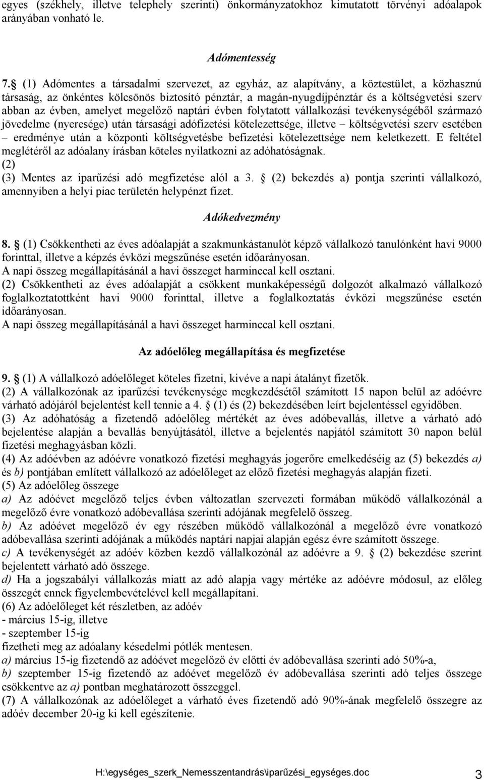 évben, amelyet megelőző naptári évben folytatott vállalkozási tevékenységéből származó jövedelme (nyeresége) után társasági adófizetési kötelezettsége, illetve költségvetési szerv esetében eredménye