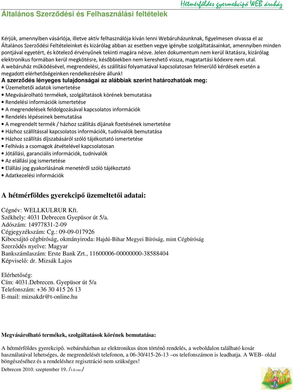 Jelen dokumentum nem kerül iktatásra, kizárólag elektronikus formában kerül megkötésre, későbbiekben nem kereshető vissza, magatartási kódexre nem utal.
