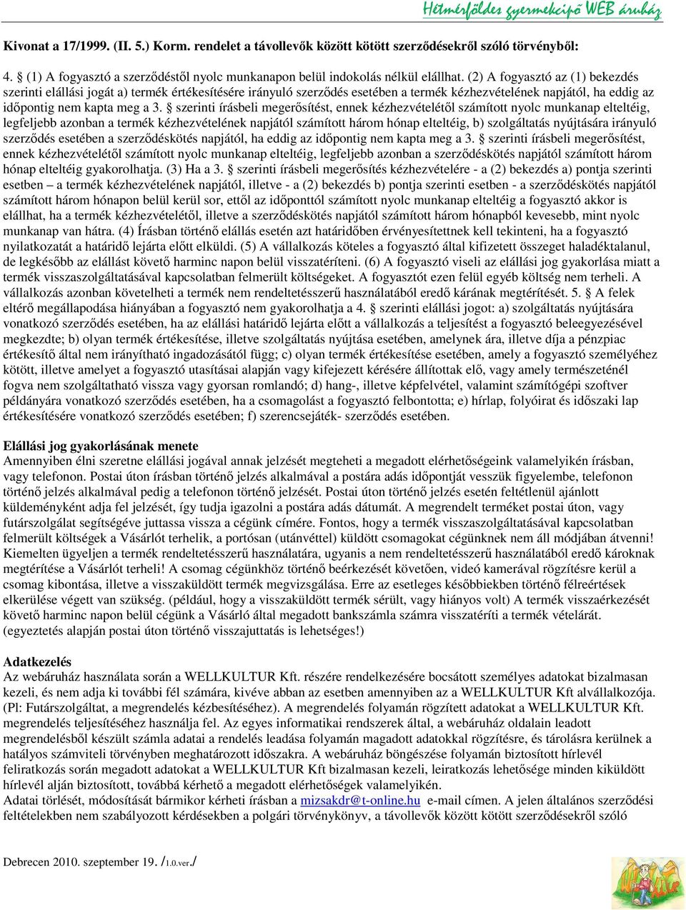 szerinti írásbeli megerősítést, ennek kézhezvételétől számított nyolc munkanap elteltéig, legfeljebb azonban a termék kézhezvételének napjától számított három hónap elteltéig, b) szolgáltatás