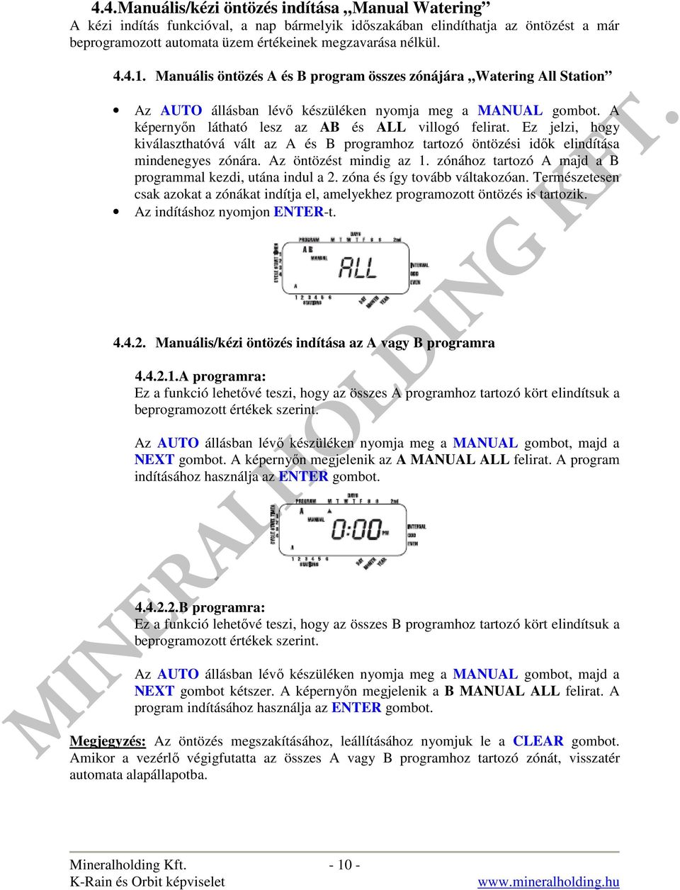 Ez jelzi, hogy kiválaszthatóvá vált az A és B programhoz tartozó öntözési idők elindítása mindenegyes zónára. Az öntözést mindig az 1. zónához tartozó A majd a B programmal kezdi, utána indul a 2.