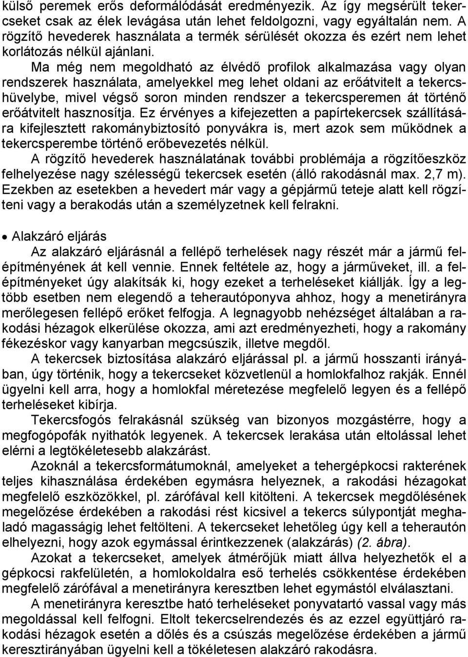 Ma még nem megoldható az élvédő profilok alkalmazása vagy olyan rendszerek használata, amelyekkel meg lehet oldani az erőátvitelt a tekercshüvelybe, mivel végső soron minden rendszer a tekercsperemen