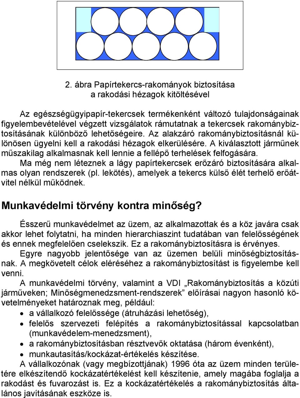 A kiválasztott járműnek műszakilag alkalmasnak kell lennie a fellépő terhelések felfogására. Ma még nem léteznek a lágy papírtekercsek erőzáró biztosítására alkalmas olyan rendszerek (pl.