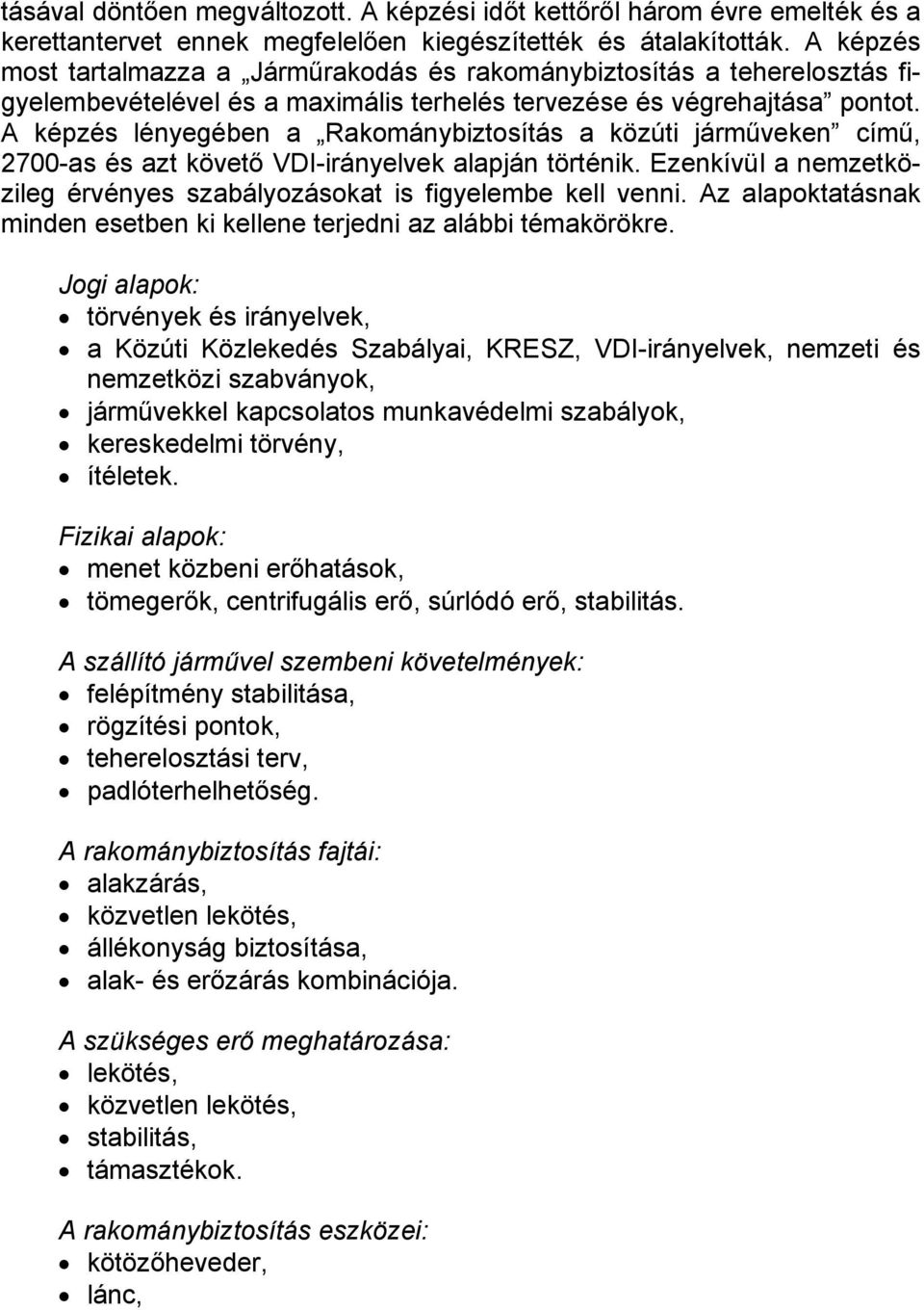 A képzés lényegében a Rakománybiztosítás a közúti járműveken című, 2700-as és azt követő VDI-irányelvek alapján történik. Ezenkívül a nemzetközileg érvényes szabályozásokat is figyelembe kell venni.