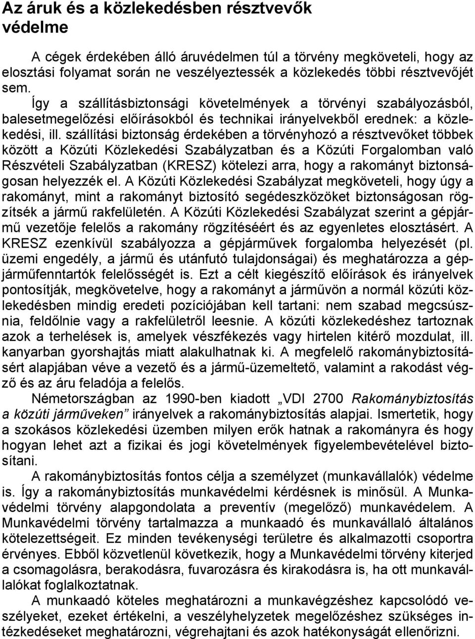 szállítási biztonság érdekében a törvényhozó a résztvevőket többek között a Közúti Közlekedési Szabályzatban és a Közúti Forgalomban való Részvételi Szabályzatban (KRESZ) kötelezi arra, hogy a