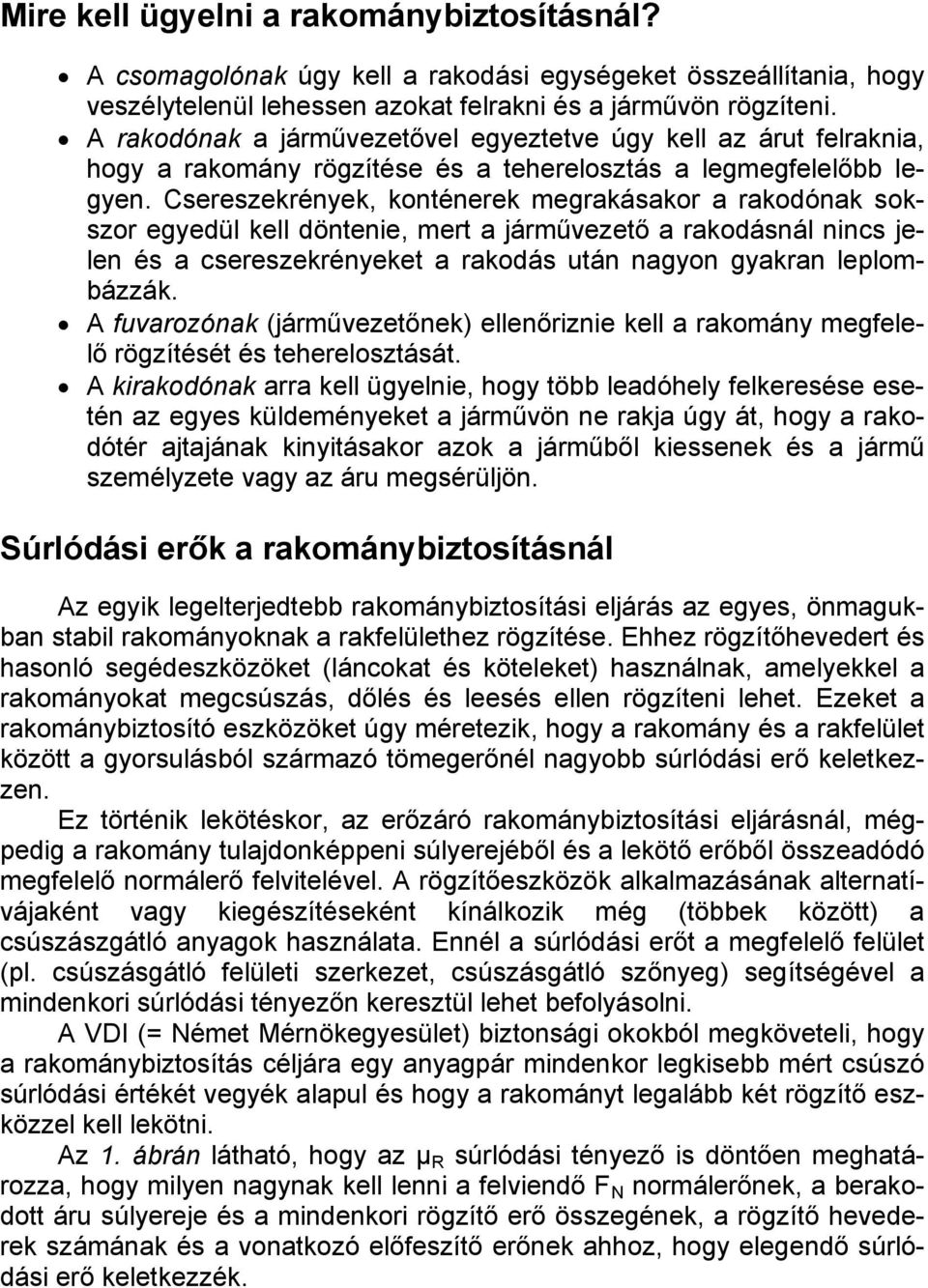 Csereszekrények, konténerek megrakásakor a rakodónak sokszor egyedül kell döntenie, mert a járművezető a rakodásnál nincs jelen és a csereszekrényeket a rakodás után nagyon gyakran leplombázzák.