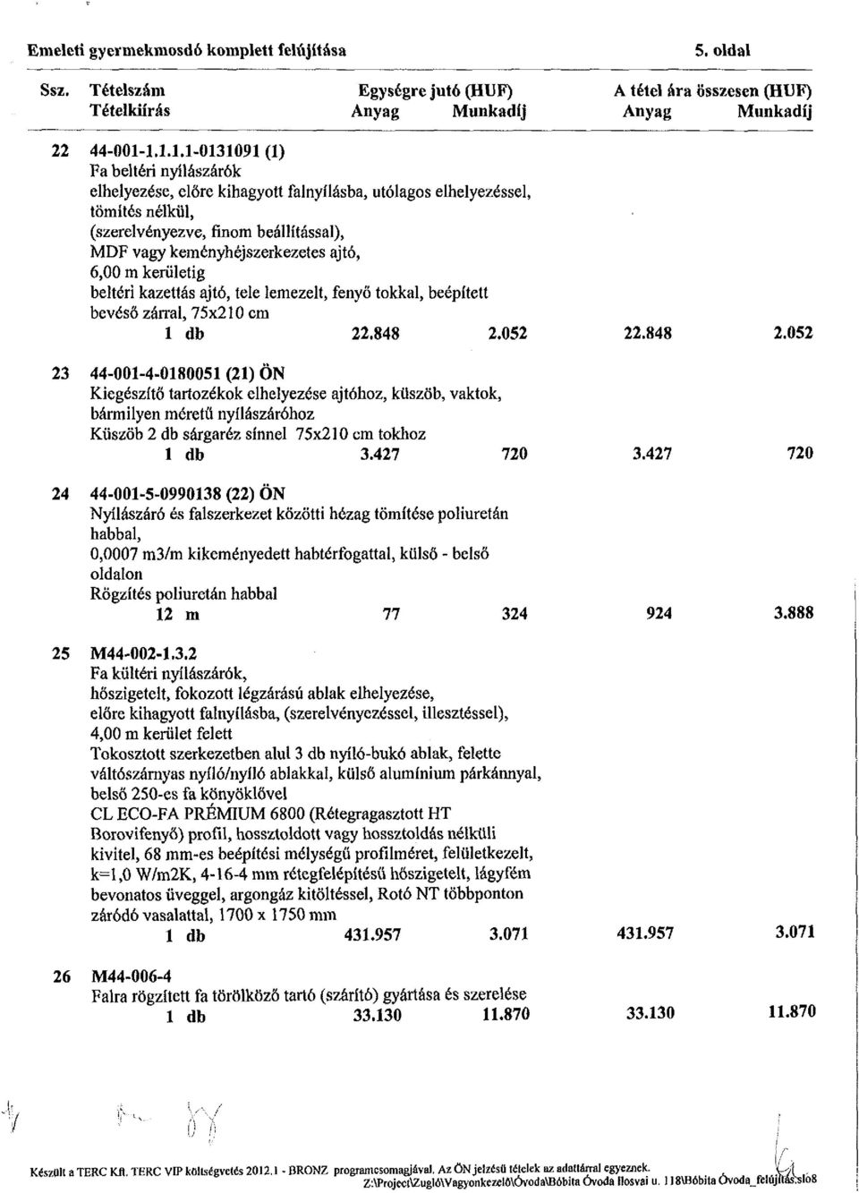 6,00 m kerületig beltéri kazettás ajtó, tele lemezeit, fenyő tokkal, beépített bevéső zárral, 75x210 cm 1 db 22.848 2.