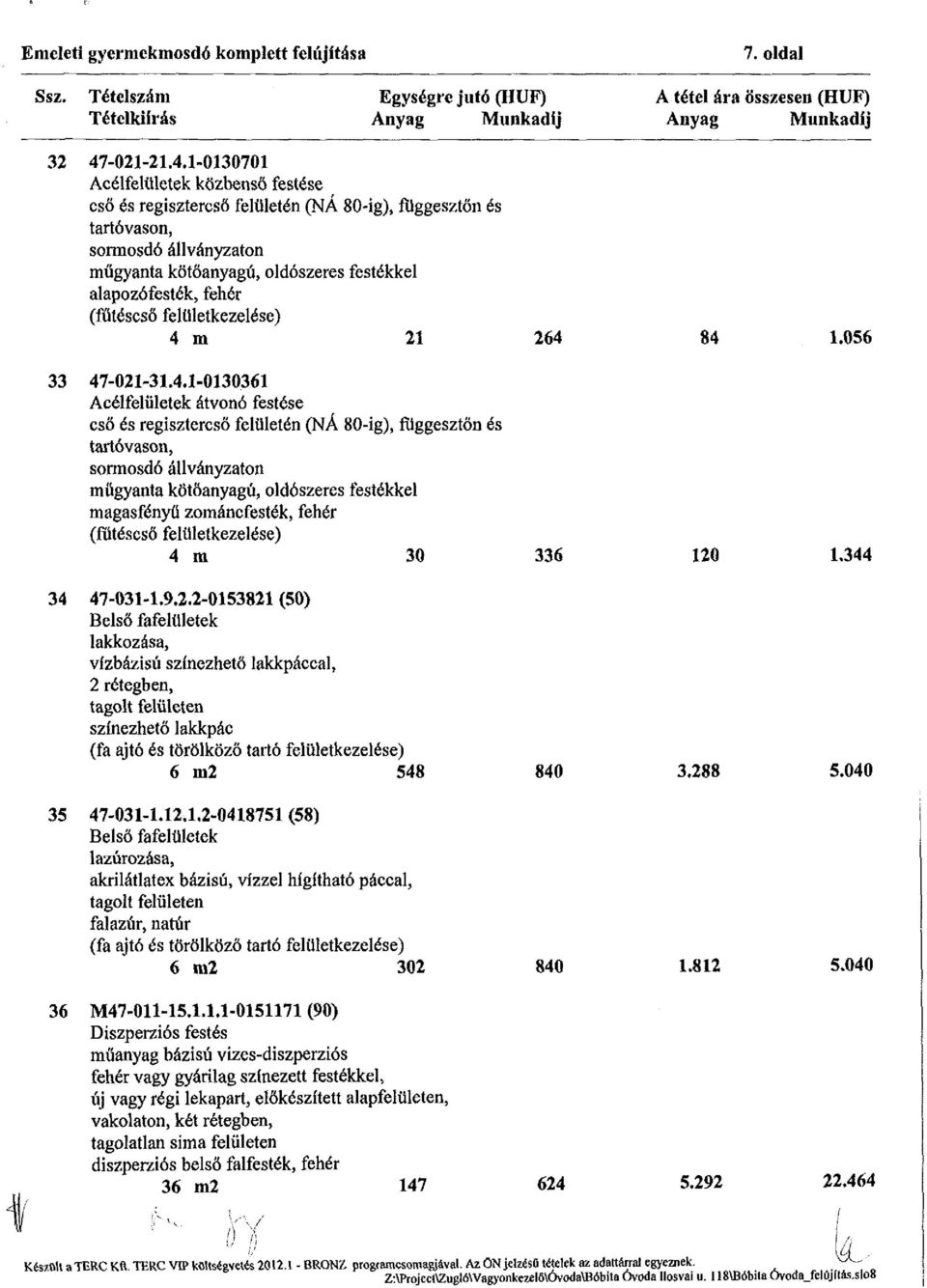 1-0130701 Acélfelületek közbenső festése cső és regisztercső felületén (NÁ 80-ig), függesztőn és tartóvason, sormosdó állványzaton műgyanta kötőanyagú, oldószeres festékkel alapozófesték, fehér