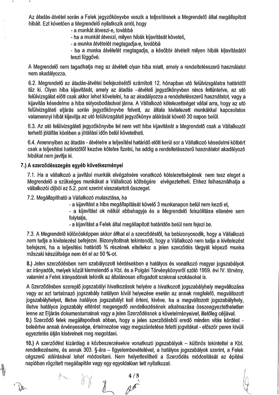 átvételét megtagadja, a későbbi átvételt milyen hibák kijavításától teszi függővé. A Megrendelő nem tagadhatja meg az átvételt olyan hiba miatt, amely a rendeltetésszerű használatot nem akadályozza.