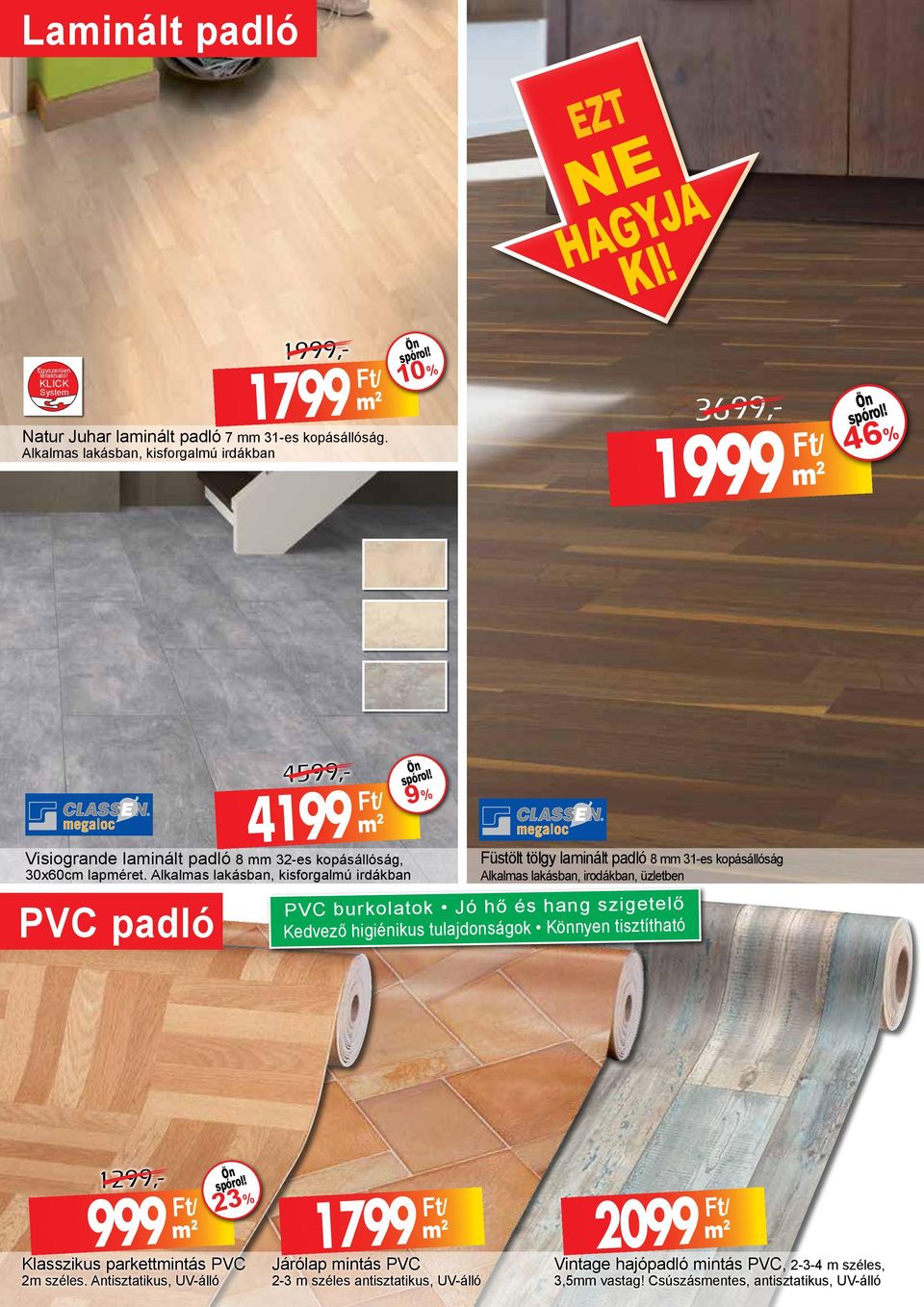 Alkalmas lakásban, kisforgalmú irdákban PVC padló 4599,- 4199 Ft/ 9% Füstölt tölgy laminált padló 8 mm 31-es kopásállóság Alkalmas lakásban, irodákban, üzletben PVC burkolatok Jó hő és hang