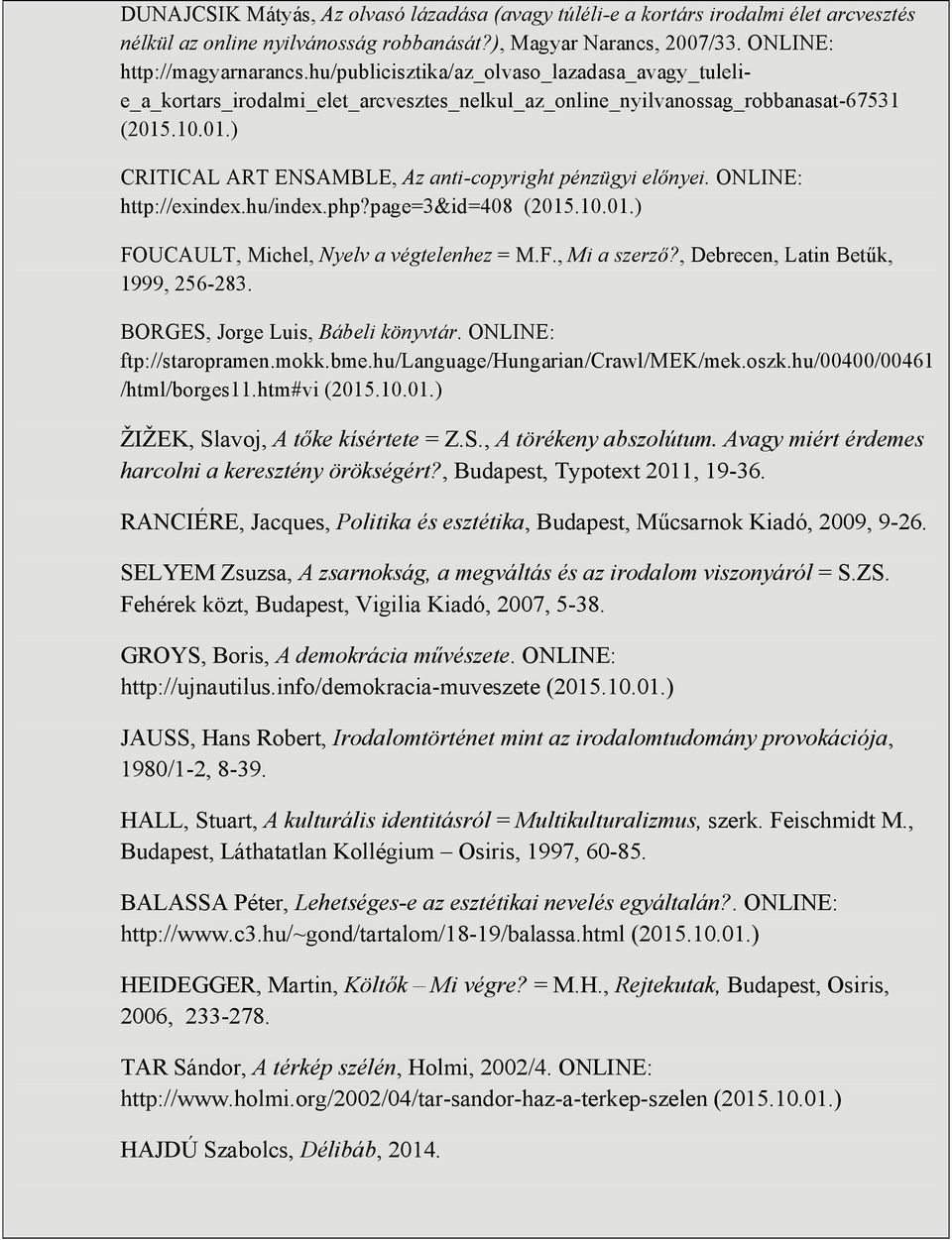 ONLINE: http://exindex.hu/index.php?page=3&id=408 FOUCAULT, Michel, Nyelv a végtelenhez = M.F., Mi a szerző?, Debrecen, Latin Betűk, 1999, 256-283. BORGES, Jorge Luis, Bábeli könyvtár.