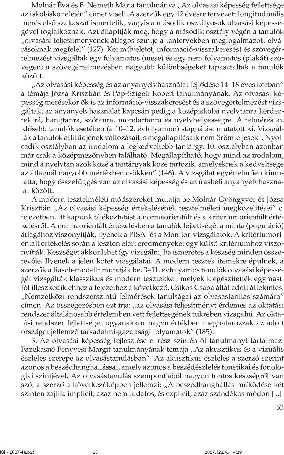 Azt állapítják meg, hogy a második osztály végén a tanulók olvasási teljesítményének átlagos szintje a tantervekben megfogalmazott elvárásoknak megfelel (127).