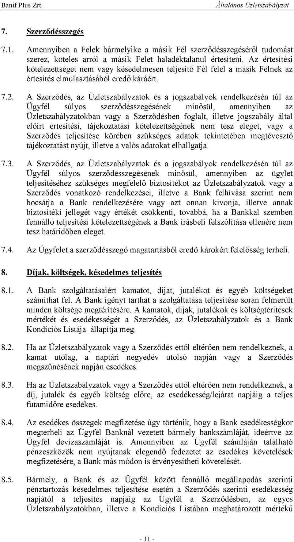 A Szerződés, az Üzletszabályzatok és a jogszabályok rendelkezésén túl az Ügyfél súlyos szerződésszegésének minősül, amennyiben az Üzletszabályzatokban vagy a Szerződésben foglalt, illetve jogszabály