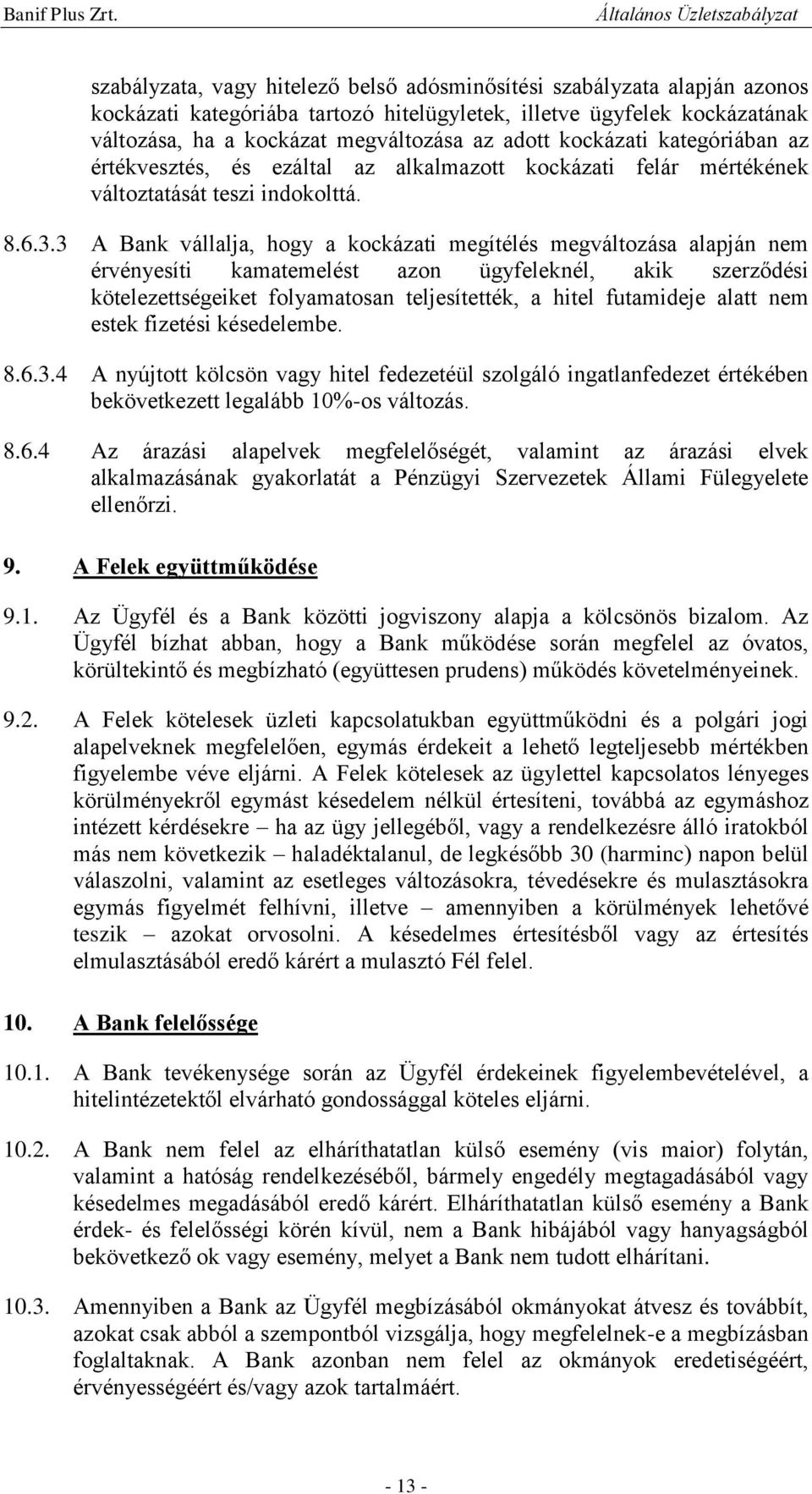 3 A Bank vállalja, hogy a kockázati megítélés megváltozása alapján nem érvényesíti kamatemelést azon ügyfeleknél, akik szerződési kötelezettségeiket folyamatosan teljesítették, a hitel futamideje