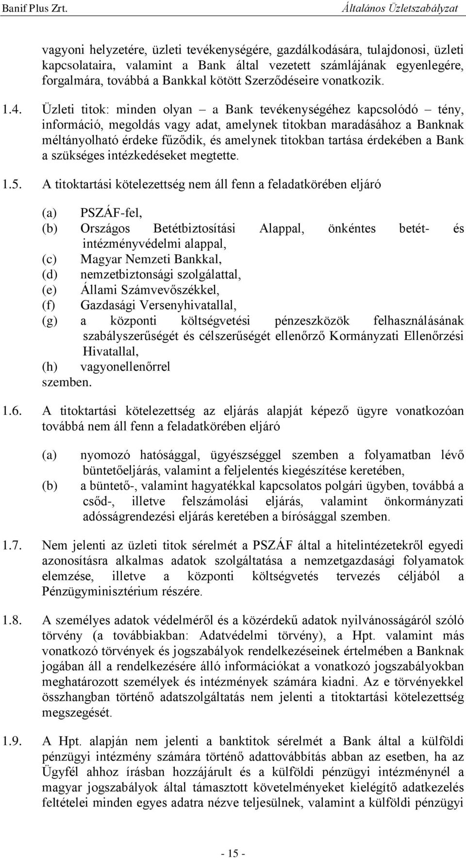 Üzleti titok: minden olyan a Bank tevékenységéhez kapcsolódó tény, információ, megoldás vagy adat, amelynek titokban maradásához a Banknak méltányolható érdeke fűződik, és amelynek titokban tartása