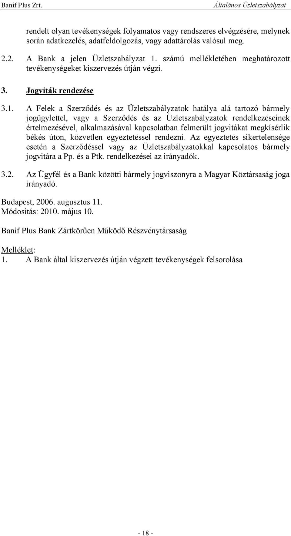 A Felek a Szerződés és az Üzletszabályzatok hatálya alá tartozó bármely jogügylettel, vagy a Szerződés és az Üzletszabályzatok rendelkezéseinek értelmezésével, alkalmazásával kapcsolatban felmerült