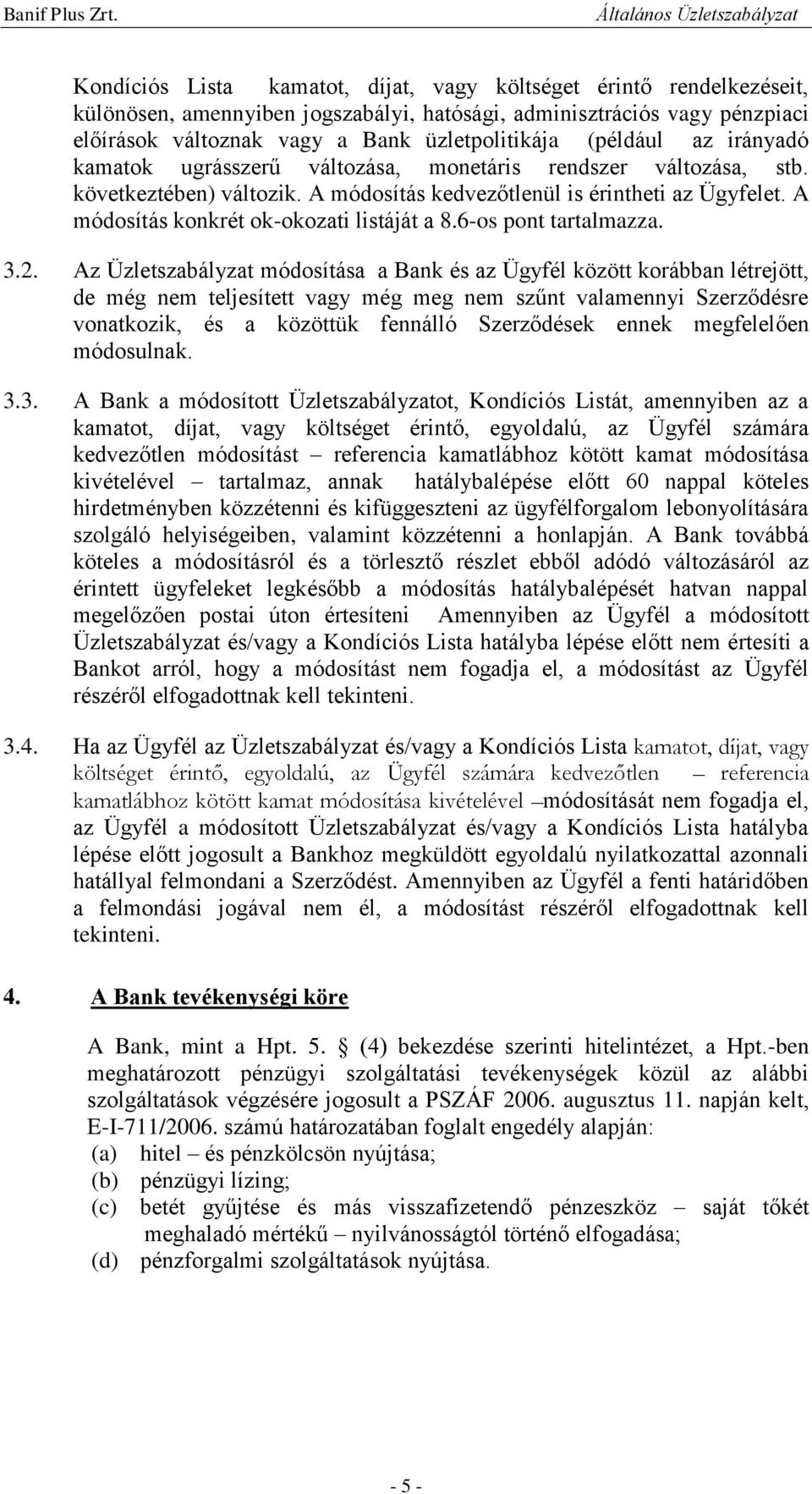 A módosítás konkrét ok-okozati listáját a 8.6-os pont tartalmazza. 3.2.