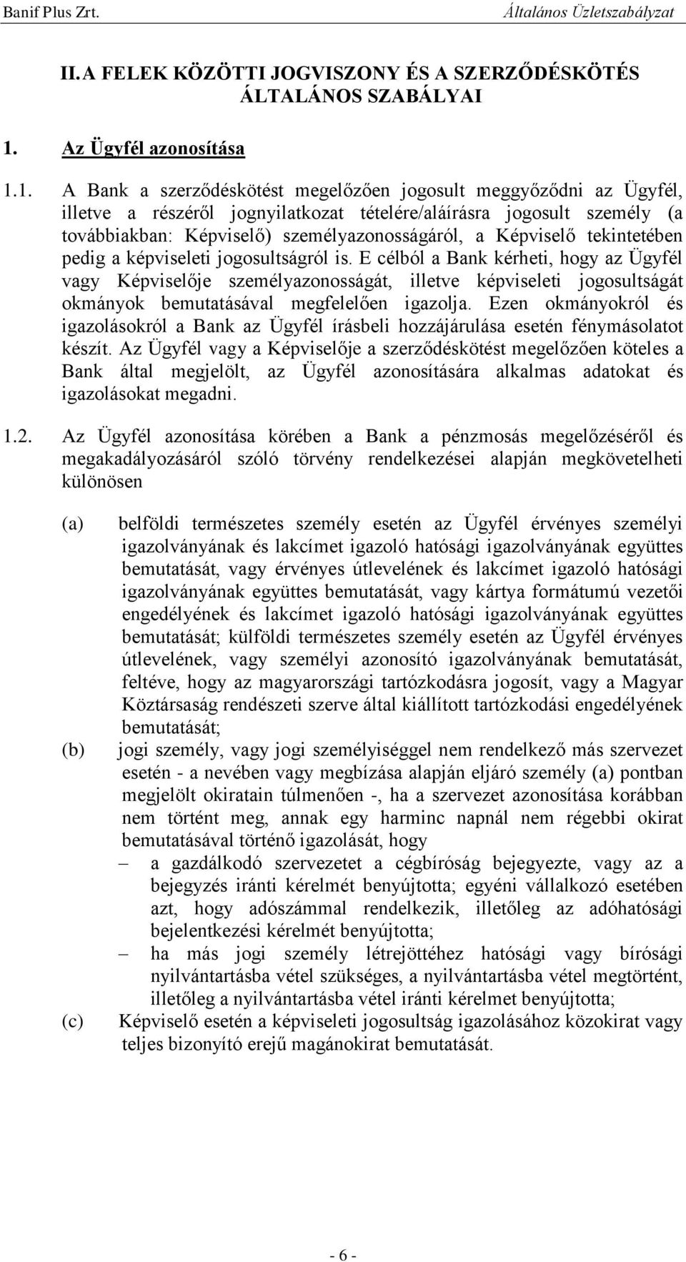 1. A Bank a szerződéskötést megelőzően jogosult meggyőződni az Ügyfél, illetve a részéről jognyilatkozat tételére/aláírásra jogosult személy (a továbbiakban: Képviselő) személyazonosságáról, a