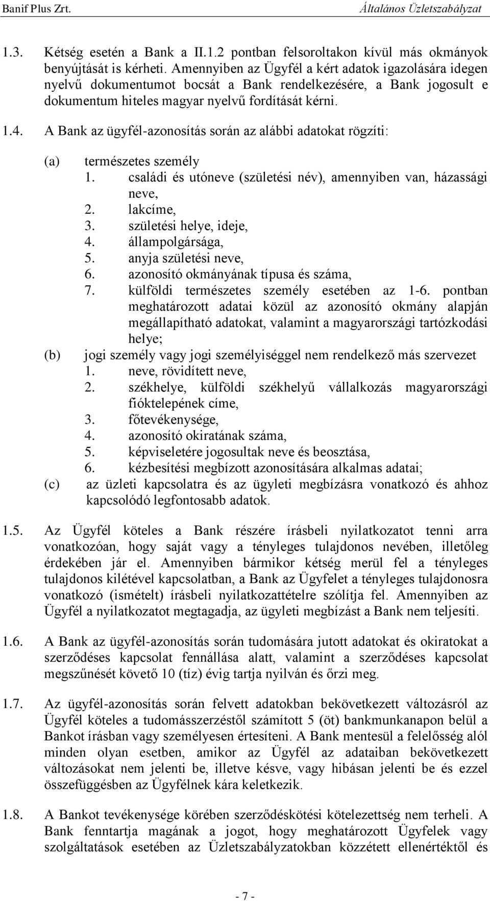 A Bank az ügyfél-azonosítás során az alábbi adatokat rögzíti: (a) (b) (c) természetes személy 1. családi és utóneve (születési név), amennyiben van, házassági neve, 2. lakcíme, 3.