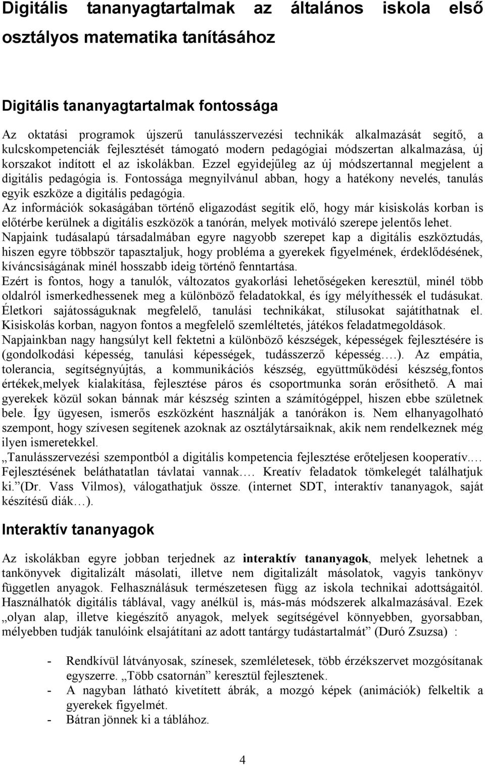 Ezzel egyidejűleg az új módszertannal megjelent a digitális pedagógia is. Fontossága megnyilvánul abban, hogy a hatékony nevelés, tanulás egyik eszköze a digitális pedagógia.