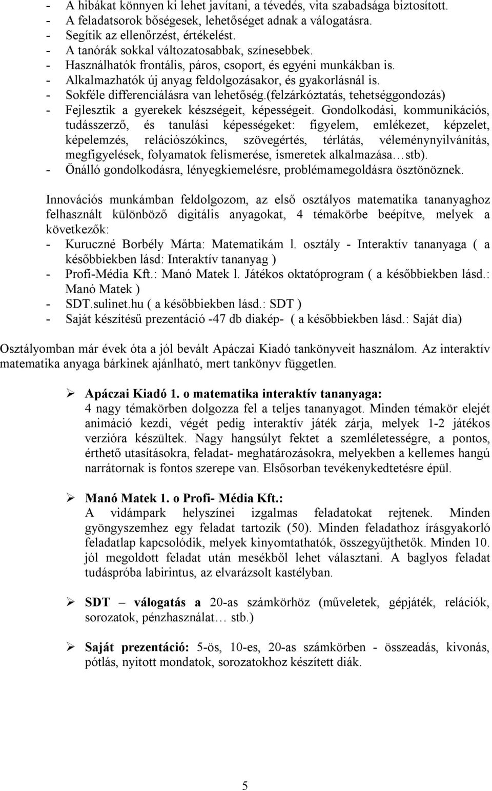 - Sokféle differenciálásra van lehetőség.(felzárkóztatás, tehetséggondozás) - Fejlesztik a gyerekek készségeit, képességeit.