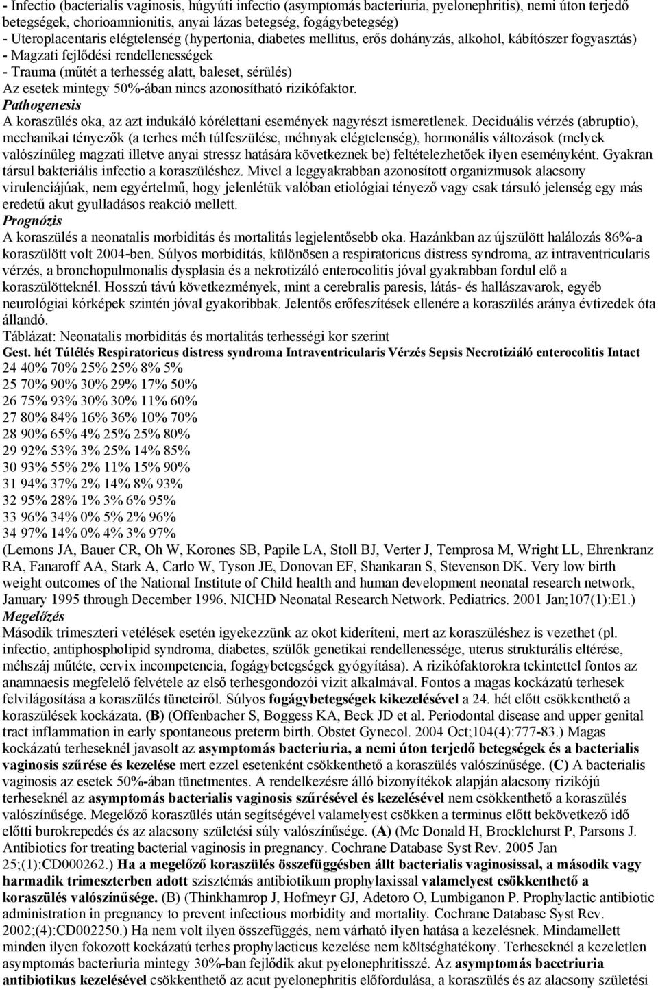 mintegy 50%-ában nincs azonosítható rizikófaktor. Pathogenesis A koraszülés oka, az azt indukáló kórélettani események nagyrészt ismeretlenek.