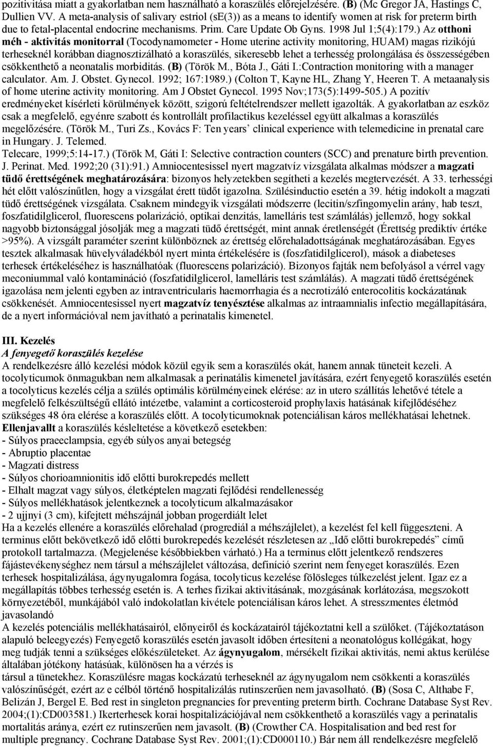 ) Az otthoni méh - aktivitás monitorral (Tocodynamometer - Home uterine activity monitoring, HUAM) magas rizikójú terheseknél korábban diagnosztizálható a koraszülés, sikeresebb lehet a terhesség