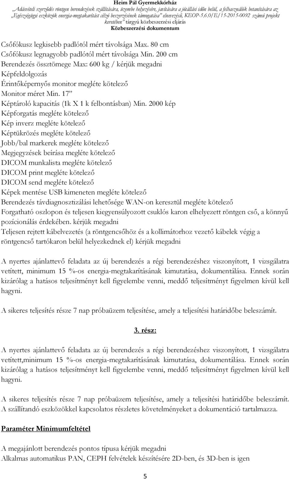 2000 kép Képforgatás megléte kötelező Kép inverz megléte kötelező Képtükrözés megléte kötelező Jobb/bal markerek megléte kötelező Megjegyzések beírása megléte kötelező DICOM munkalista megléte