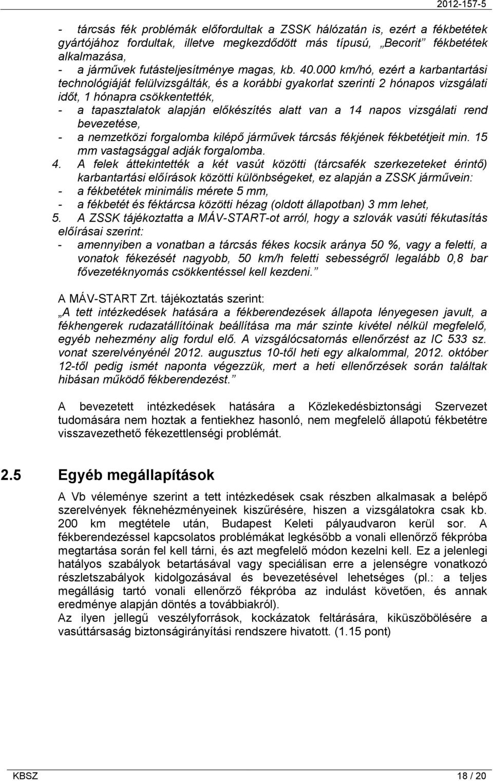 000 km/hó, ezért a karbantartási technológiáját felülvizsgálták, és a korábbi gyakorlat szerinti 2 hónapos vizsgálati időt, 1 hónapra csökkentették, - a tapasztalatok alapján előkészítés alatt van a