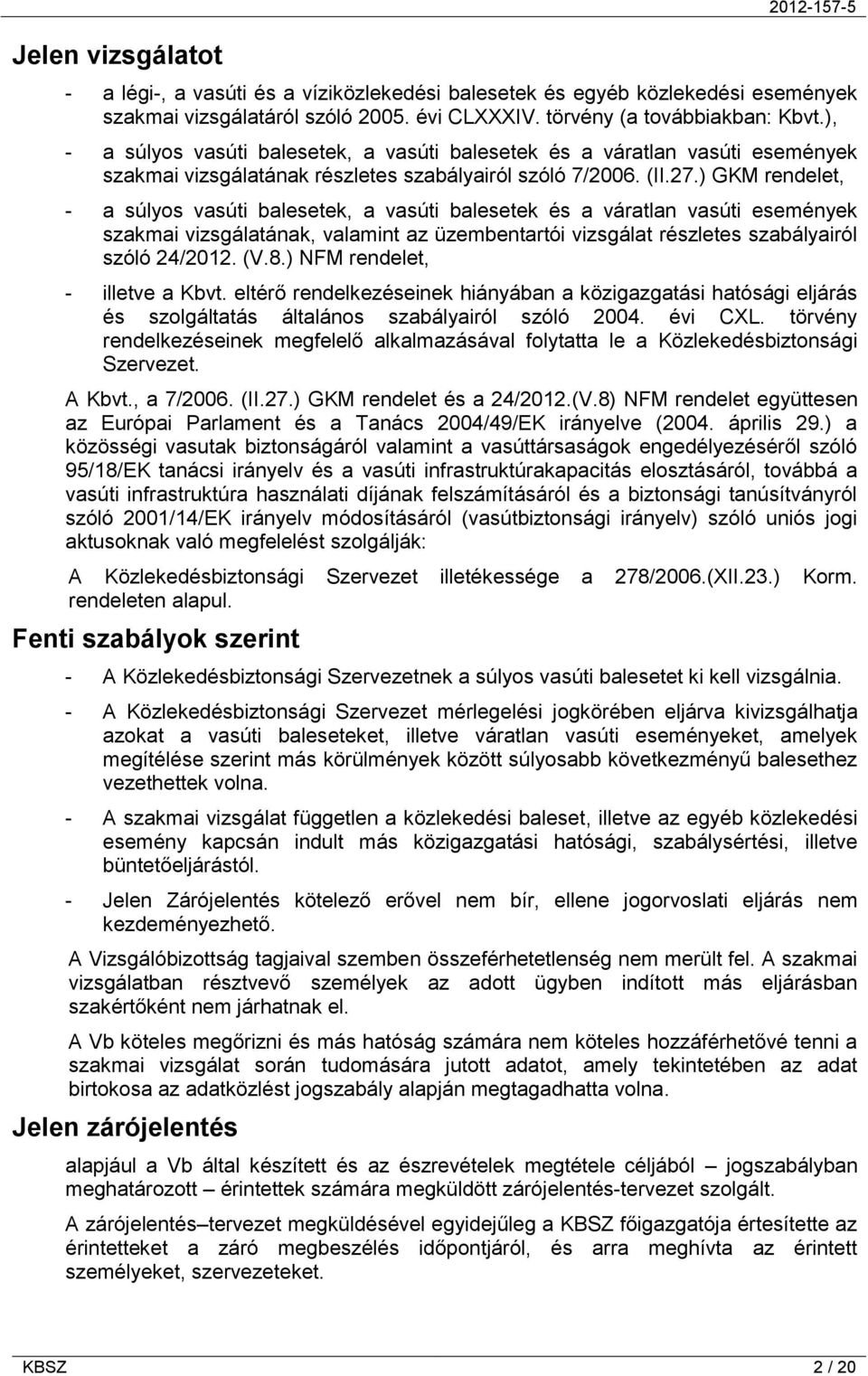 ) GKM rendelet, - a súlyos vasúti balesetek, a vasúti balesetek és a váratlan vasúti események szakmai vizsgálatának, valamint az üzembentartói vizsgálat részletes szabályairól szóló 24/2012. (V.8.