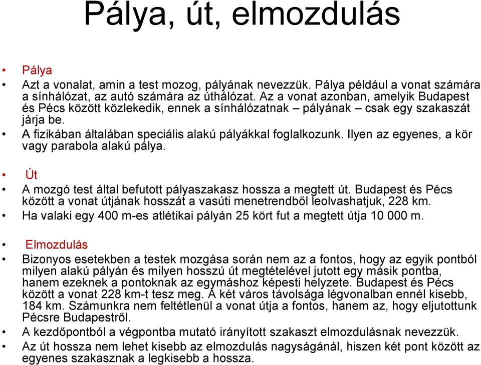 Ilyen az egyenes, a kör vagy parabola alakú pálya. Út A mozgó test által befutott pályaszakasz hossza a megtett út.