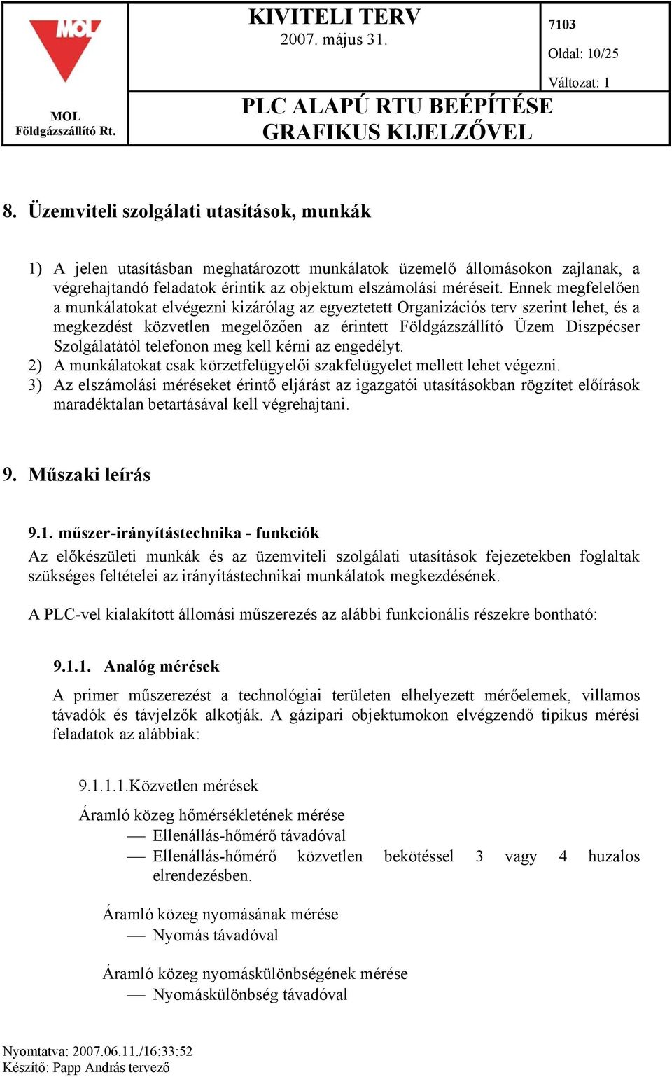 Ennek megfelelően a munkálatokat elvégezni kizárólag az egyeztetett Organizációs terv szerint lehet, és a megkezdést közvetlen megelőzően az érintett Földgázszállító Üzem Diszpécser Szolgálatától