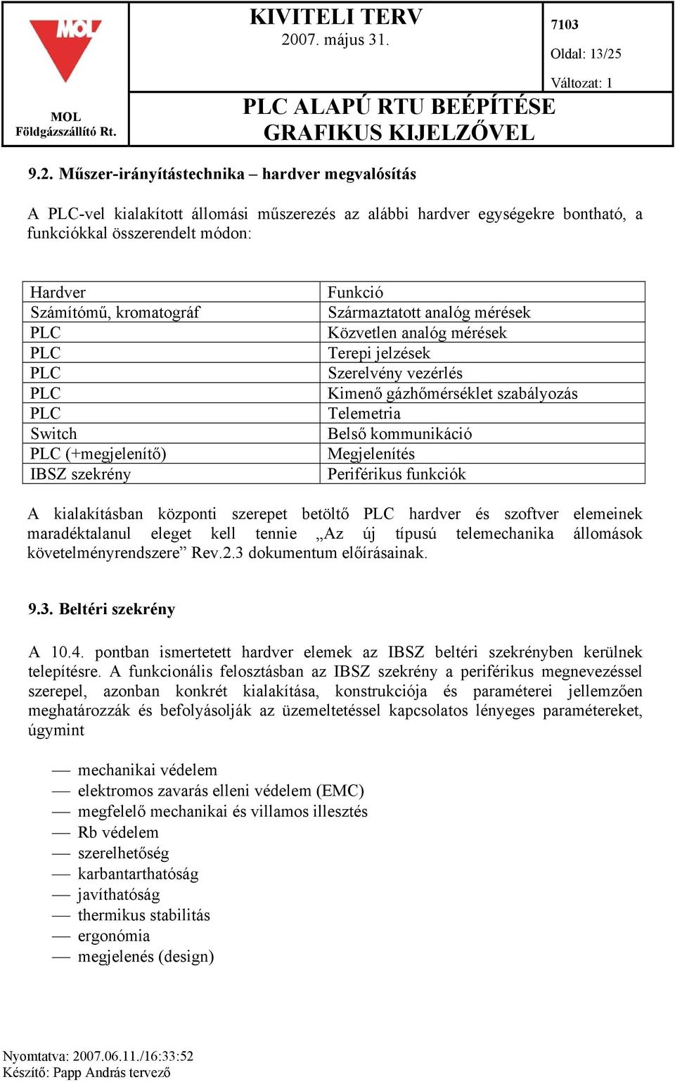 PLC PLC PLC PLC PLC Switch PLC (+megjelenítő) IBSZ szekrény Funkció Származtatott analóg mérések Közvetlen analóg mérések Terepi jelzések Szerelvény vezérlés Kimenő gázhőmérséklet szabályozás