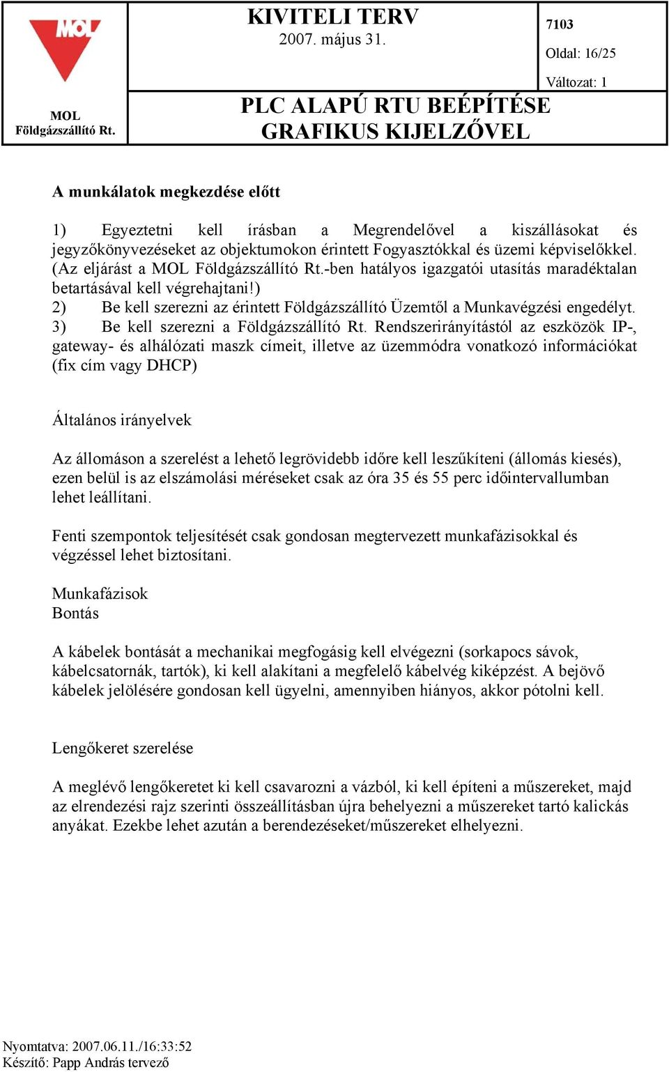 3) Be kell szerezni a Rendszerirányítástól az eszközök IP-, gateway- és alhálózati maszk címeit, illetve az üzemmódra vonatkozó információkat (fix cím vagy DHCP) Általános irányelvek Az állomáson a