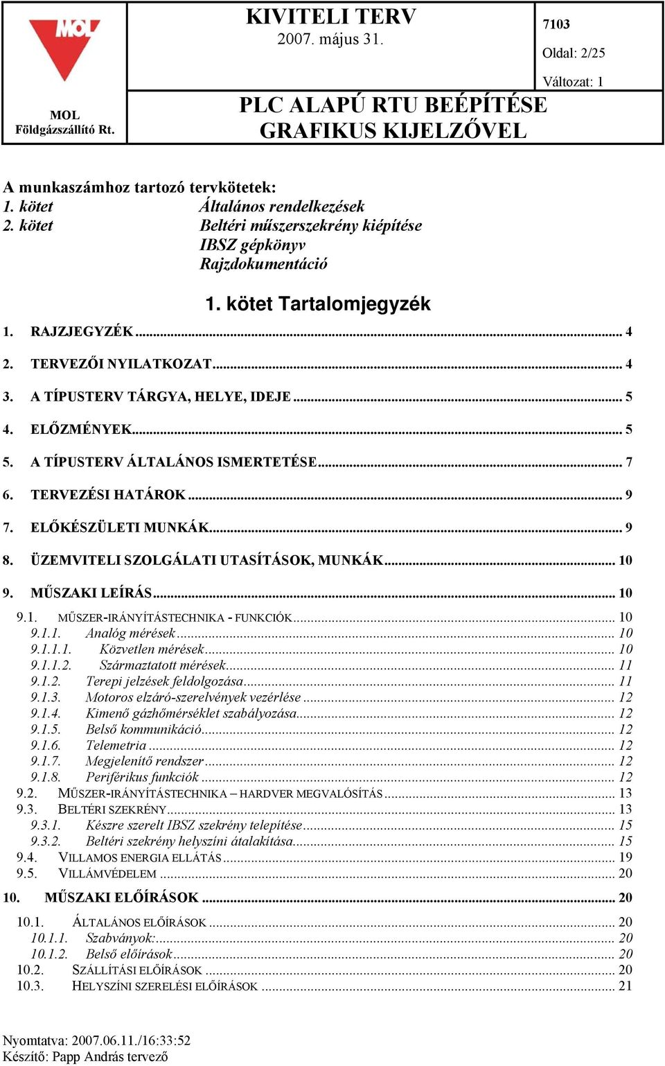 ÜZEMVITELI SZOLGÁLATI UTASÍTÁSOK, MUNKÁK... 10 9. MŰSZAKI LEÍRÁS... 10 9.1. MŰSZER-IRÁNYÍTÁSTECHNIKA - FUNKCIÓK... 10 9.1.1. Analóg mérések... 10 9.1.1.1. Közvetlen mérések... 10 9.1.1.2.