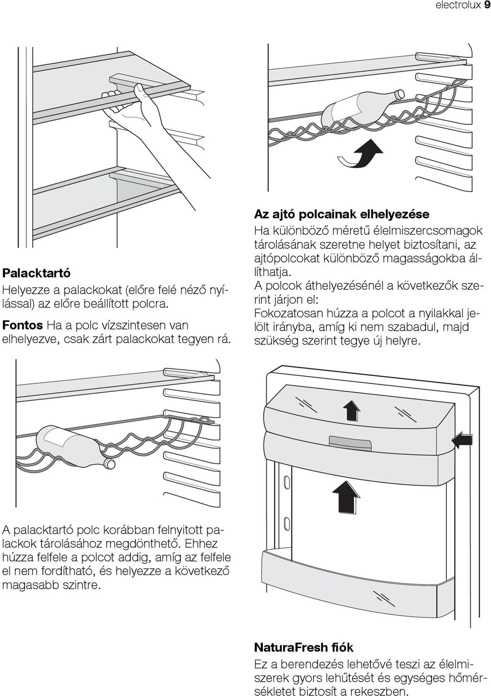 A polcok áthelyezésénél a következők szerint járjon el: Fokozatosan húzza a polcot a nyilakkal jelölt irányba, amíg ki nem szabadul, majd szükség szerint tegye új helyre.