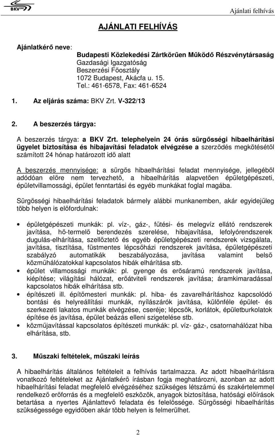 telephelyein 24 órás sürgősségi hibaelhárítási ügyelet biztosítása és hibajavítási feladatok elvégzése a szerződés megkötésétől számított 24 hónap határozott idő alatt A beszerzés mennyisége: a